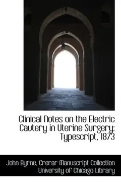 Livro Clinical Notes on the Electric Cautery in Uterine Surgery: Typescript, 1873 - Resumo, Resenha, PDF, etc.