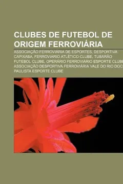 Livro Clubes de Futebol de Origem Ferroviaria: Associacao Ferroviaria de Esportes, Desportiva Capixaba, Ferroviario Atletico Clube - Resumo, Resenha, PDF, etc.