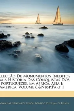 Livro Colleccao de Monumentos Ineditos Para a Historia Das Conquistas DOS Portuguezes, Em Africa, Asia E America, Volume 6, Part 1 - Resumo, Resenha, PDF, etc.