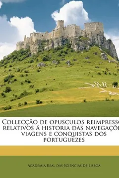 Livro Colleccao de Opusculos Reimpressos Relativos a Historia Das Navegacoes, Viagens E Conquistas DOS Portuguezes - Resumo, Resenha, PDF, etc.