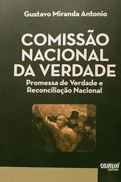 Livro Comissão Nacional da Verdade. Promessa de Verdade e Reconciliação Nacional - Resumo, Resenha, PDF, etc.