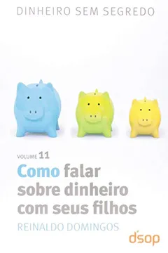 Livro Como Falar Sobre Dinheiro Com Seus Filhos - Volume 11. Coleção Dinheiro Sem Segredo - Resumo, Resenha, PDF, etc.