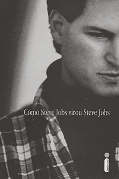 Livro Como Steve Jobs Virou Steve Jobs - Resumo, Resenha, PDF, etc.