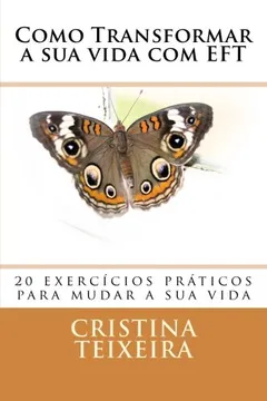Livro Como Transformar a Sua Vida Com Eft: 20 Exercicios Praticos Para Transformar as Suas Emocoes - Resumo, Resenha, PDF, etc.
