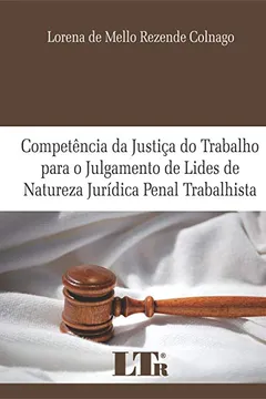 Livro Competência da Justiça do Trabalho Para o Julgamento de Lides de Natureza Jurídica Penal Trabalhista - Resumo, Resenha, PDF, etc.