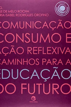 Livro Comunicação, Consumo e Ação Reflexiva. Caminhos Para a Educação do Futuro - Resumo, Resenha, PDF, etc.