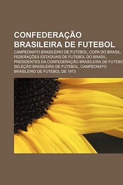 Livro Confederacao Brasileira de Futebol: Campeonato Brasileiro de Futebol, Copa Do Brasil, Federacoes Estaduais de Futebol Do Brasil - Resumo, Resenha, PDF, etc.