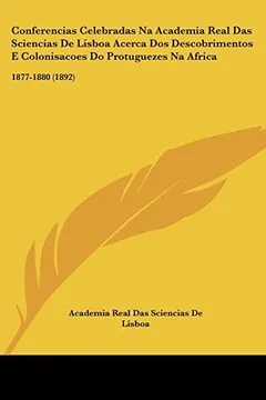 Livro Conferencias Celebradas Na Academia Real Das Sciencias de Lisboa Acerca DOS Descobrimentos E Colonisacoes Do Protuguezes Na Africa: 1877-1880 (1892) - Resumo, Resenha, PDF, etc.