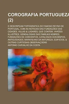 Livro Corografia Portugueza; E Descripcam Topografica Do Famoso Reyno de Portugal, Com as Noticias Das Fundacoes Das Cidades, Villas & Lugares, Que Contem, - Resumo, Resenha, PDF, etc.
