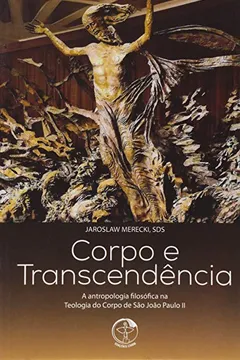 Livro Corpo e Transcendência. A Antropologia Filosófica na Teologia do Corpo - Resumo, Resenha, PDF, etc.