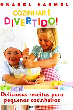 Livro Cozinhar É Divertido! Deliciosas Receitas Para Pequenos Cozinheiros - Resumo, Resenha, PDF, etc.