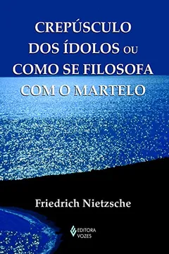 Livro Crepúsculo dos Ídolos ou Como Se Filosofa com o Martelo - Coleção Textos Filosóficos - Resumo, Resenha, PDF, etc.