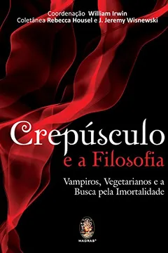 Livro Crepusculo E A Filosofia. Vampiros, Vegetarianos E A Busca Pela Imortalidade - Resumo, Resenha, PDF, etc.