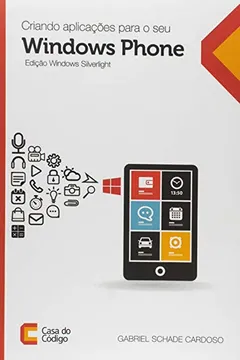 Livro Criando Aplicações Para o Seu Windows Phone. Edição Windows Silverlight - Resumo, Resenha, PDF, etc.