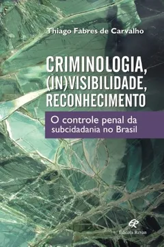 Livro Criminologia, (In)Visibilidade, Reconhecimento - O Controle Penal Da S - Resumo, Resenha, PDF, etc.