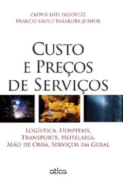 Livro Custo e Preços de Serviços. Logística, Hospitais, Transporte, Hotelaria, Mão de Obra, Serviços em Geral - Resumo, Resenha, PDF, etc.