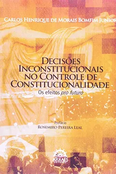 Livro Decisões Inconstitucionais No Controle De Constitucionalidade. Os Efeitos Pro Futuro - Resumo, Resenha, PDF, etc.