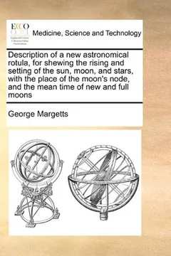 Livro Description of a New Astronomical Rotula, for Shewing the Rising and Setting of the Sun, Moon, and Stars, with the Place of the Moon's Node, and the M - Resumo, Resenha, PDF, etc.