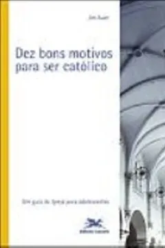 Livro Dez Bons Motivos Para Ser Católico - Resumo, Resenha, PDF, etc.