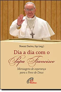 Livro Dia a Dia com o Papa Francisco. Mensagens de Esperança Para o Povo de Deus - Resumo, Resenha, PDF, etc.