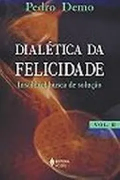 Livro Dialetica Da Felicidade. Insoluvel Busca De Solução - Volume 2 - Resumo, Resenha, PDF, etc.
