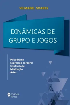 Livro Dinâmicas de Grupos e Jogos. Psicodrama, Expressão Corporal, Criatividade, Meditação e Artes - Resumo, Resenha, PDF, etc.