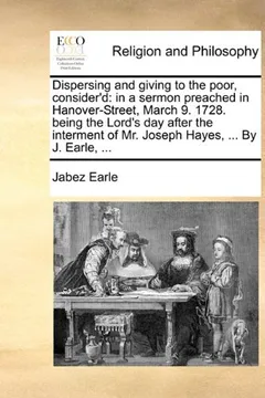 Livro Dispersing and Giving to the Poor, Consider'd: In a Sermon Preached in Hanover-Street, March 9. 1728. Being the Lord's Day After the Interment of Mr. - Resumo, Resenha, PDF, etc.
