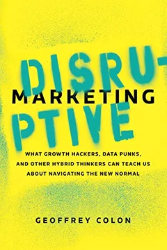Livro Disruptive Marketing: What Growth Hackers, Data Punks, and Other Hybrid Thinkers Can Teach Us about Navigating the New Normal - Resumo, Resenha, PDF, etc.