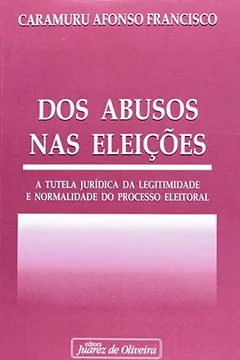 Livro Dos Abusos nas Eleições. A Tutela Jurídica da Legitimidade e Normalidade do Processo Eleitoral - Resumo, Resenha, PDF, etc.