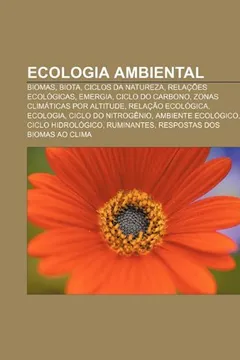Livro Ecologia Ambiental: Biomas, Biota, Ciclos Da Natureza, Relacoes Ecologicas, Emergia, Ciclo Do Carbono, Zonas Climaticas Por Altitude - Resumo, Resenha, PDF, etc.