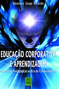 Livro Educação Corporativa e Aprendizagem. As Práticas Pedagógicas na Era do Conhecimento - Resumo, Resenha, PDF, etc.