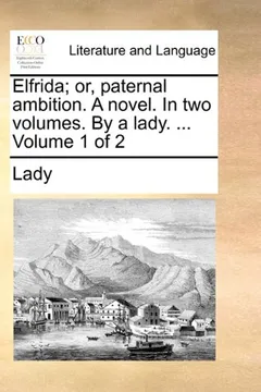 Livro Elfrida; Or, Paternal Ambition. a Novel. in Two Volumes. by a Lady. ... Volume 1 of 2 - Resumo, Resenha, PDF, etc.