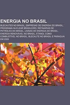 Livro Energia No Brasil: Blecautes No Brasil, Empresas de Energia Do Brasil, Programa Nuclear Brasileiro, Refinarias de Petroleo Do Brasil - Resumo, Resenha, PDF, etc.