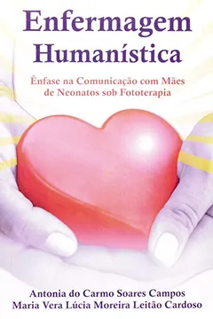 Livro Enfermagem Humanística. Ênfase Na Comunicação Com Mães De Neonatos Sob Fototerapia - Resumo, Resenha, PDF, etc.