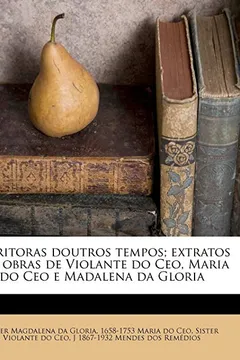 Livro Escritoras Doutros Tempos; Extratos Das Obras de Violante Do CEO, Maria Do CEO E Madalena Da Gloria - Resumo, Resenha, PDF, etc.