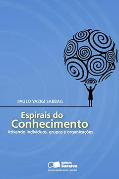Livro Espirais do Conhecimento. Ativando Indivíduos, Grupos e Organizações - Resumo, Resenha, PDF, etc.
