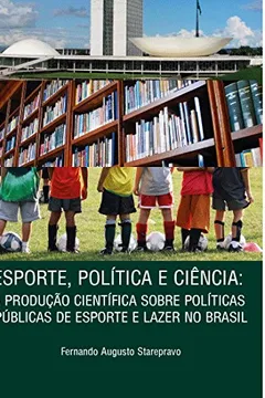 Livro Esporte, Política e Ciência. A Produção Científica Sobre Políticas Públicas de Esporte e Lazer no Brasil - Resumo, Resenha, PDF, etc.