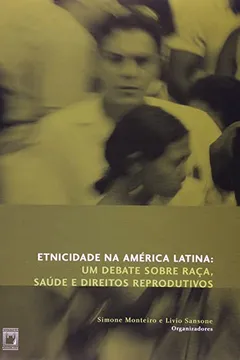 Livro Etnicidade Na America Larina - Um Debate Sobre Raça Saude E Direitos Reprodutivos - Resumo, Resenha, PDF, etc.