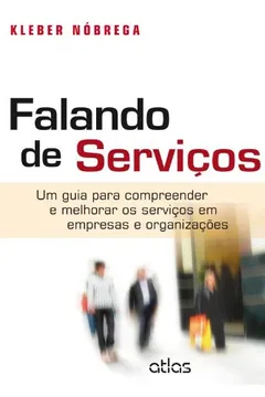 Livro Falando de Serviços. Um Guia Para Compreender e Melhorar os Serviços em Empresas e Organizações - Resumo, Resenha, PDF, etc.