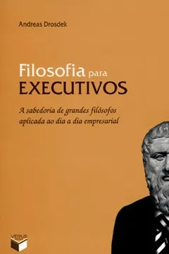 Livro Filosofia Para Executivos. A Sabedoria De Grandes Filósofos Aplicada Ao Dia A Dia Empresarial - Resumo, Resenha, PDF, etc.