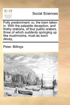 Livro Folly Predominant: Or, the Town Taken In. with the Palpable Deception, and Frothy Orations, of Four Public Orators, Three of Which Sudden - Resumo, Resenha, PDF, etc.