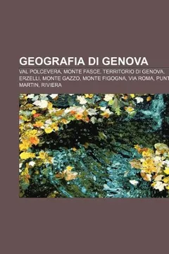 Livro Geografia Di Genova: Val Polcevera, Monte Fasce, Territorio Di Genova, Erzelli, Monte Gazzo, Monte Figogna, Via Roma, Punta Martin, Riviera - Resumo, Resenha, PDF, etc.