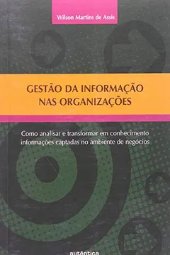 Livro Gestão Da Informação Nas Organizações. Como Analisar E Transformar Em Conhecimento Nas In - Resumo, Resenha, PDF, etc.