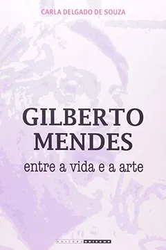 Livro Gilberto Mendes: Entre A Vida E A Arte - Resumo, Resenha, PDF, etc.