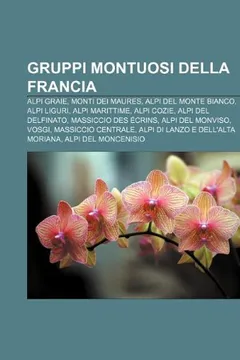 Livro Gruppi Montuosi Della Francia: Alpi Graie, Monti Dei Maures, Alpi del Monte Bianco, Alpi Liguri, Alpi Marittime, Alpi Cozie, Alpi del Delfinato - Resumo, Resenha, PDF, etc.