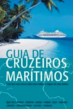 Livro Guia de Cruzeiros Maritimos. Tudo o que Você Precisa Saber Para Realizar a Viagem de Seus Sonhos - Resumo, Resenha, PDF, etc.