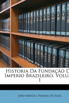 Livro Historia Da Fundacao Do Imperio Brazileiro, Volume 1 - Resumo, Resenha, PDF, etc.