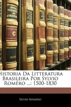 Livro Historia Da Litteratura Brasileira Por Sylvio Romero ...: 1500-1830 - Resumo, Resenha, PDF, etc.