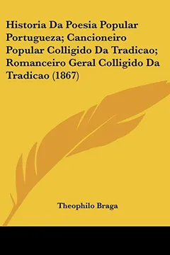 Livro Historia Da Poesia Popular Portugueza; Cancioneiro Popular Colligido Da Tradicao; Romanceiro Geral Colligido Da Tradicao (1867) - Resumo, Resenha, PDF, etc.