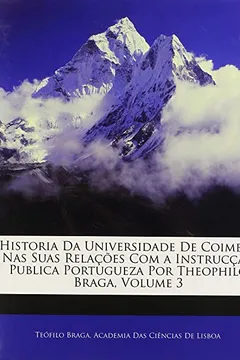 Livro Historia Da Universidade de Coimbra NAS Suas Relacoes Com a Instruccao Publica Portugueza Por Theophilo Braga, Volume 3 - Resumo, Resenha, PDF, etc.